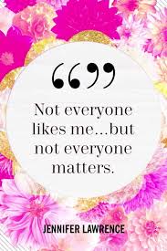Jennifer Lawrence Quote Not Everyone Likes Me But Not Everyone Matters Senior Quotes Words Quotes Quotable Quotes