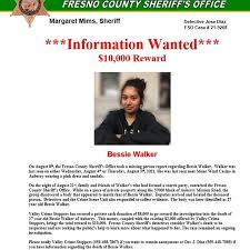 Information Wanted*** $10,000 Reward On August 8th, the Fresno County  Sheriff's Office took a missing person report regarding Bessie Walker.  Walker was last seen