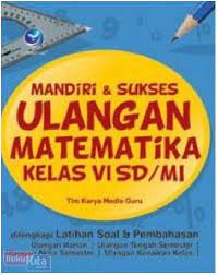 Sebagaimana diketahui usbn dan uam di madrasah dikenal juga istilah uambn ujian akhir madrasah berstandar nasional. Buku Mandiri Sukses Ulangan Matematika Kelas Vi Sd Mi Bukukita