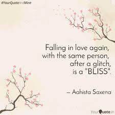 Falling in love is very real, but i used to shake my head when people talked about soul mates, poor deluded individuals grasping at some supernatural ideal not even though there was no specific name mentioned, you were thinking about him as you read this. Falling In Love Again W Quotes Writings By Aahista Saxena Yourquote