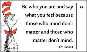  Be Who You Are And Say What You Feel Because Those Who Mind Don T Matter And Those Who Matter Don T Mind Popular Inspirational Quotes At Emilysquotes Matter Quotes How Are