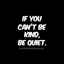 If You Can T Be Kind Be Quiet Quiet Quotes Choices Quotes Encouragement Quotes