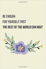 Be Enough For Yourself First The Rest Of The World Can Wait Motivational Quotes Notebook Lined Notebook Journal Gift 120 Pages 6x9 Soft Cover Matte Finish Notebook Motivational Quotes 9781659501773 Amazon Com Books