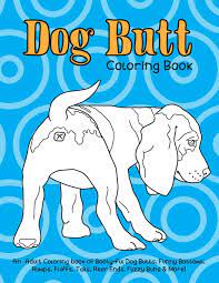Ghosts and ghouls colouring book: Amazon Com Dog Butt Coloring Book An Adult Coloring Book Of Booty Ful Dog Butts Funny Bottoms Rumps Fluffs Rear Ends Fuzzy Buns More 9781983575891 What The Farce Publishing Books