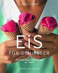 Eis Fur Geniesser 90 Verfuhrerische Originalrezepte Aus Italien Amazon De Tubby Linda Bucher