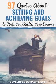 Yes, we all have dreams. 97 Goal Setting Quotes Achieving Your Goals Today