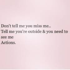 Don T Tell Me You Miss Me Love Love Quotes Quotes Quote Miss You Love Quote Instagram Quotes Actions Miss Me Quotes I Dont Miss You Ex Boyfriend Quotes