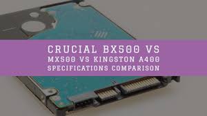 Crucial Bx500 Vs Mx500 Vs Kingston A400 Specifications