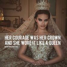 Her Courage Was Her Crown And She Wore It Like A Queen Queen Quotes Woman Quotes Babe Quotes