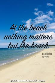 Inspring quotes about the ocean and sea. 55 Beach Quotes Some Well Known Many New And Unique With Pics Seashell Madness