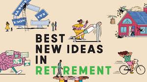 What to do when you retire. Here Are The Best New Ideas In Retirement Marketwatch