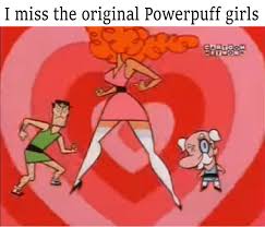 Check spelling or type a new query. The Best Powerpuff Girls Memes Memedroid
