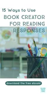 15 Ways To Use Book Creator For Reading Responses Class Tech Tips