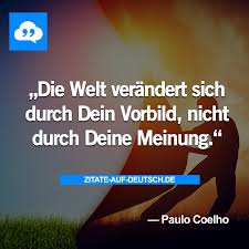 Die Welt Verandert Sich Durch Dein Vorbild Nicht Durch Deine Meinung Spruche Zitate Leben Zitate Spruche