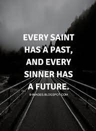 Quotes Every Saint Has A Past And Every Sinner Has A Future Sinner Quotes Past Quotes Future Quotes