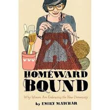Now the hero must return to the world from which he came with the sacred elixir. Homeward Bound Why Women Are Embracing The New Domesticity By Emily Matchar