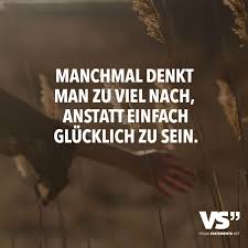 Manchmal Denkt Man Zu Viel Nach Anstatt Einfach Glucklich Zu Sein Visual Statements Spruche Inspirierende Spruche Weisheiten
