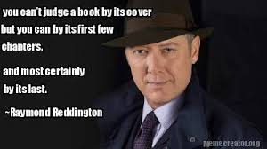 See more ideas about james spader, the blacklist, the blacklist tv show the blacklist quotes james spader blacklist red quotes some quotes words quotes funny quotes sayings everybody love raymond. You Can T Judge A Book By Its Cover Raymond Reddington The Blacklist True Tv Show Quotes Unforgettable Quotes James Spader