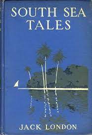 South Sea Tales 1911 Jack London South Seas Book Authors