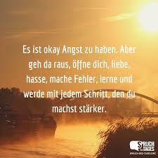 Es Ist Okay Angst Zu Haben Aber Geh Da Raus Offne Dich Liebe Hasse Mache Fehler Lerne Und Werde Mit Jedem Schritt Den Du M Spruche Spruche Zitate Zitate