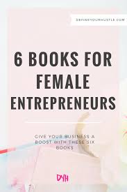 6 Books For Female Entrepreneurs Entrepreneur Books Female Entrepreneur Boss Babe Books