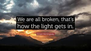 Ernest Hemingway Quote We Are All Broken That S How The Light Gets In Eckhart Tolle Quotes Inspirational Quotes Thoreau Quotes