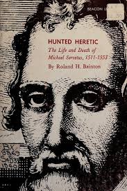 Hunted heretic; the life and death of Michael Servetus, 1511-1553 :  Bainton, Roland H. (Roland Herbert), 1894-1984 : Free Download, Borrow, and  Streaming : Internet Archive