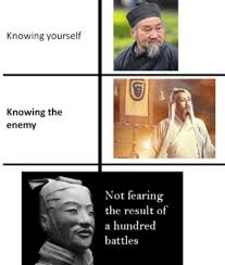 Know the enemy, know yourself and victory is never in doubt, not in a hundred battles.― sun tzu. To Know Your Enemy You Must Become Your Enemy Sun Tzu Well Of Course I Know Him He S Me Well Of Course I Know Him He Sme No I Am The Enemy