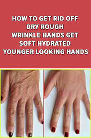 How To Get Rid Off Dry Rough Wrinkle Hands Get Soft Hydrated Younger Looking Hands Wrinkles Hands Face Wrinkles Remedies Skin Care Wrinkles