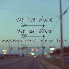 We Live Alone We Die Alone Everything Else Is Just An Illusion Pictures Photos And Images For Facebook Tumblr Pinterest And Twitter