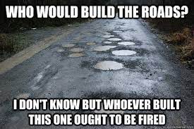 Who Would Build The Roads Memes Quickmeme