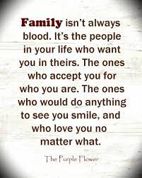Check spelling or type a new query. Family Isn T Always Blood It S The People In Your Life Who Want You In Theirs The Ones Who Accept You For Who You Are The Ones Who Would Do Anything To See
