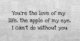 It's something that inspires me to be my best. You Re The Love Of My Life The Apple Of My Eye I Text Message By Nelson Busayor
