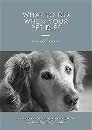 Amazon Com What To Do When Your Pet Dies Your Personal Survival Guide With Suggested Daily Comfort Cards Ebook Fiennes Denise Fiennes Denise Books