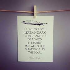 I Love You As Certain Dark Things Are To Be Loved In Secret Between The Shadow And The Soul Pablo Neruda Pablo Neruda Quotes Words