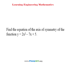 How do you write a parabola equation? Solution Find The Equation Of The Axis Of Symmetry Of The Function Y 2x 2 7x 5