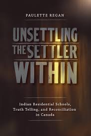 Nationales zentrum für wahrheit und versöhnung an der university of manitoba. Unsettling The Settler Within Indian Residential Schools Truth Telling And Reconciliation In Canada Amazon De Regan Paulette Fremdsprachige Bucher