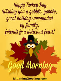 √ may the gravy flow in abundance over your piping hot potatoes, and may the whipped cream be piled sky high on your. 40 Good Morning Thanksgiving Images Morning Greetings Morning Quotes And Wishes Images