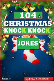 Enjoy the best knock knock jokes ever! 104 Funny Christmas Knock Knock Jokes For Kids Best Knock Knock Jokes Series 3 By Ryan Williams