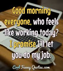 When people around you smile, you'll work with great pleasure. Work Quotes Cool Funny Quotes