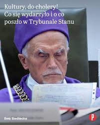 https://www.polityka.pl/tygodnikpolityka/kraj/2313567,1,kultury-do-cholery-co-sie-wydarzylo-i-o-co-poszlo-w-trybunale-stanu.read  „Obowiązuje kultura na tej sali do cholery!”