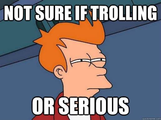 Not sure if trolling Or serious - Futurama Fry - quickmeme