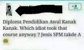 Ma abdul, h ismail, i mohamad, z osman. Diploma Pendidikan Awal Kanak Kanak Which Idiot Took That Course Anyway The Reporter