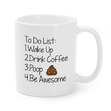 5 out of 5 stars. Mugaholics Mother S Day Gift Mugs Funny Mugs Christmas Xmas Father S Day Birthday Office Presents For Families Friends Coworkers To Do List Wake Up Drink Coffee Poop Be Awesome Tea Cups 11 Oz Ga 7 Buy Online In Bermuda