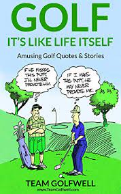 Amazon Com Golf It S Like Life Itself Amusing Golf Quotes Stories Ebook Golfwell Team Kindle Store