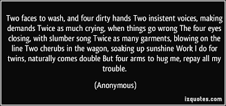 Two faces to wash, and four dirty hands Two insistent voices ... via Relatably.com