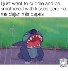 Just Want To Cuddle And Be Smothered With Kisses Pero No Me Dejan Mis Papas Sc Blsnapz Meme On Me Me