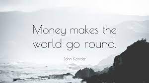 There are a few reasons why i feel this way. John Kander Quote Money Makes The World Go Round