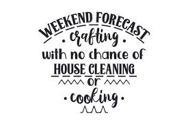 Download Weekend Forecast Crafting With No Chance Of House Cleaning Or Cooking Svg Cut File By Creative Fabrica Crafts Creative Fabrica PSD Mockup Templates