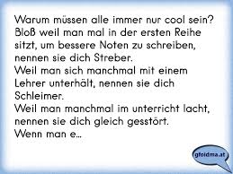Warum Mussen Alle Immer Nur Cool Sein Bloss Weil Man Mal In Der Ersten Reihe Sitzt Um Bessere Noten Zu Schreiben Ne Osterreichische Spruche Und Zitate
